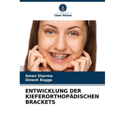 ENTWICKLUNG DER KIEFERORTHOPÄDISCHEN BRACKETS, Taschenbuch von Aman Sharma,Dinesh Bagga, Verlag Unser Wissen, 978-620-6-68246-2