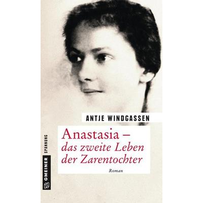 Anastasia - das zweite Leben der Zarentochter, Taschenbuch von Antje Windgassen, Gmeiner-Verlag, 978-3-8392-2272-0