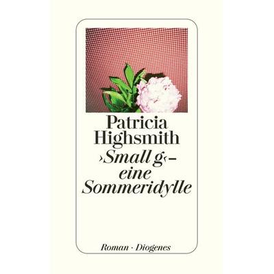 ›Small g‹ - eine Sommeridylle, Gebundene Ausgabe von Patricia Highsmith, Diogenes Verlag AG, 978-3-257-06422-3