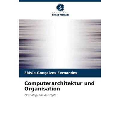 Computerarchitektur und Organisation, Taschenbuch von Flávia Gonçalves Fernandes, Verlag Unser Wissen, 978-620-7-85488-2