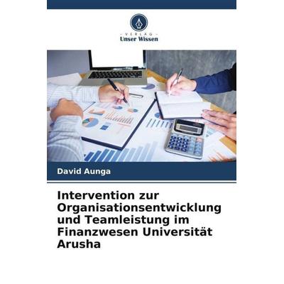Intervention zur Organisationsentwicklung und Teamleistung im Finanzwesen Universität Arusha, Taschenbuch von David Aunga, Verlag Unser Wissen,