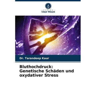 Bluthochdruck: Genetische Schäden und oxydativer Stress, Taschenbuch von Tarandeep Kaur, Verlag Unser Wissen, 978-620-7-97626-3
