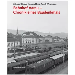 Bahnhof Aarau Chronik eines Baudenkmals, Fachbücher von Weidm, Hannes Henz, Ruedi Hanak Weidmann, Michael Hanak, Felix Fuchs, Uli Huber