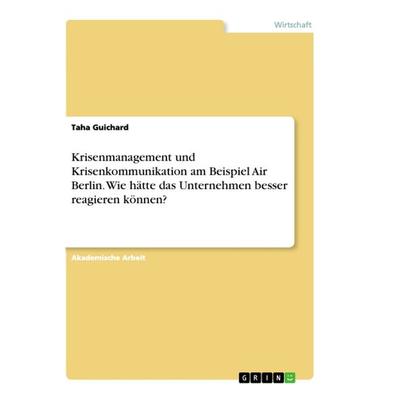 Krisenmanagement und Krisenkommunikation am Beispiel Air Berlin. Wie hätte das Unternehmen besser reagieren können?, Taschenbuch von Taha Guichard,