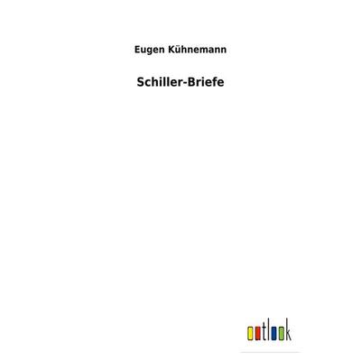 Schiller-Briefe, Taschenbuch von Eugen Kühnemann, BoD - Books on Demand, 978-3-7524-7112-0