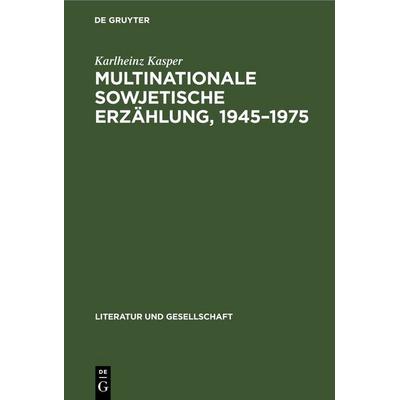 Multinationale sowjetische Erzählung, 1945–1975, Gebundene Ausgabe von Karlheinz Kasper, De Gruyter, 978-3-11-254153-1