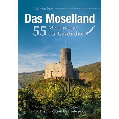 Das Moselland. 55 Meilensteine der Geschichte, Gebundene Ausgabe von Karl-Heinz Zuber, Sutton, 978-3-96303-505-0