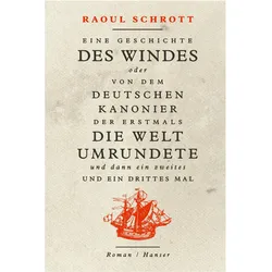Eine Geschichte des Windes oder Von dem deutschen Kanonier der erstmals die Welt umrundete und dann, Belletristik von Raoul Schrott
