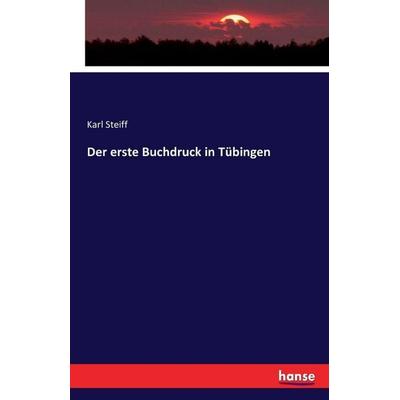 Der erste Buchdruck in Tübingen, Taschenbuch von Karl Steiff, Hansebooks, 978-3-7433-0778-0