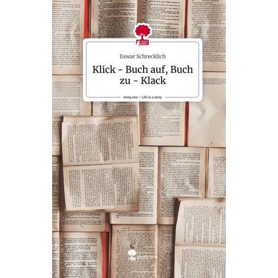 Klick - Buch auf, Buch zu - Klack. Life is a Story - story.one, Gebundene Ausgabe von Eswar Schrecklich, Story.one publishing, 978-3-7108-3462-2