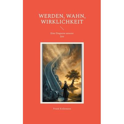 Werden, Wahn, Wirklichkeit, Taschenbuch von Frank Kralemann, BoD – Books on Demand, 978-3-695-71152-9