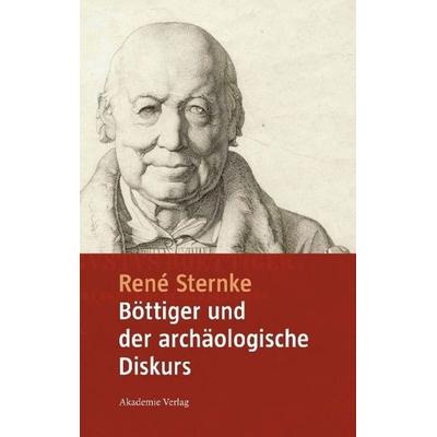 Böttiger und der archäologische Diskurs, Gebundene Ausgabe von René Sternke, De Gruyter, 978-3-05-004349-4