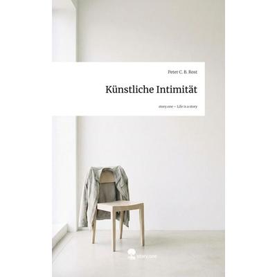 Künstliche Intimität. Life is a Story - story.one, Gebundene Ausgabe von Peter C. B. Rost, Storylution, 978-3-7118-0788-5