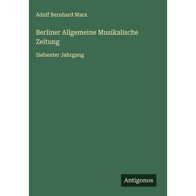 Berliner Allgemeine Musikalische Zeitung, Gebundene Ausgabe von Adolf Bernhard Marx, Antigonos Verlag, 978-3-563-49219-2
