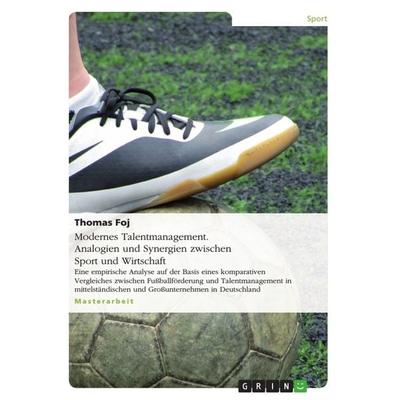 Modernes Talentmanagement. Analogien und Synergien zwischen Sport und Wirtschaft, Taschenbuch von Thomas Foj, GRIN, 978-3-656-15786-1