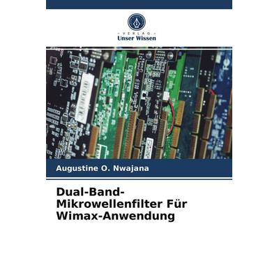 Dual-Band-Mikrowellenfilter Für Wimax-Anwendung, Taschenbuch von Augustine O. Nwajana, Verlag Unser Wissen, 978-620-2-63220-1