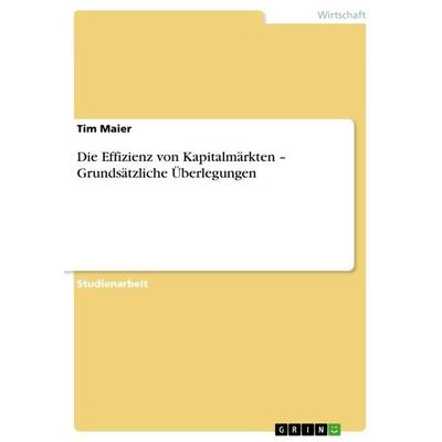 Die Effizienz von Kapitalmärkten - Grundsätzliche Überlegungen, Taschenbuch von Tim Maier, GRIN, 978-3-656-06782-5