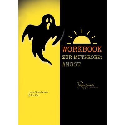 Mutprobe: Angst - das Workbook, Gebundene Ausgabe von Lucia Sonnleitner,Iris Zeh, BoD – Books on Demand, 978-3-695-19325-7