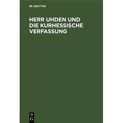 Herr Uhden und die kurhessische Verfassung, Gebundene Ausgabe von , De Gruyter, 978-3-11-262497-5