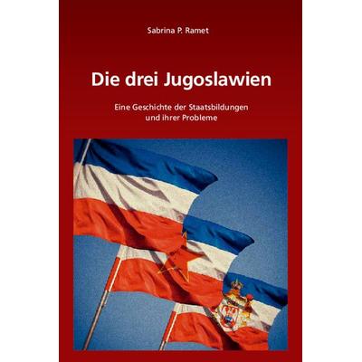 Die drei Jugoslawien, Gebundene Ausgabe von Sabrina P. Ramet, De Gruyter Oldenbourg, 978-3-486-58349-6