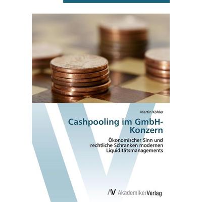Cashpooling im GmbH-Konzern, Taschenbuch von Martin Köhler, AV Akademikerverlag, 978-3-639-41868-2