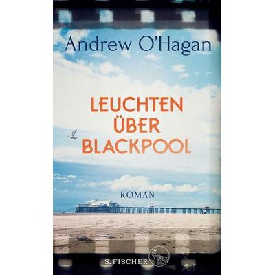 Leuchten über Blackpool, Gebundene Ausgabe von Andrew O'Hagan; S. Fischer Verlag, 978-3-10-002418-3