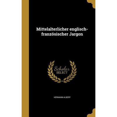 Mittelalterlicher englisch-französischer Jargon, Gebundene Ausgabe von Hermann Albert, Creative Media Partners, LLC, 978-1-363-97781-9