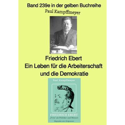 Gelbe Buchreihe / Friedrich Ebert, ein Leben für die Arbeiterschaft und die Demokratie – Band 239e in der gelben Buchreihe – bei Jürgen Ruszkowski,