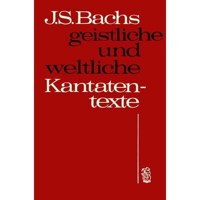 Johann Sebastian Bachs geistliche und weltliche Kantatentexte -