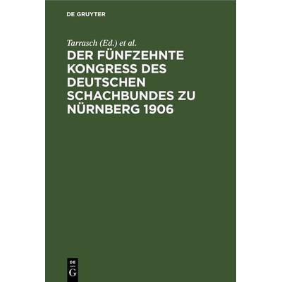Der fünfzehnte Kongreß des Deutschen Schachbundes zu Nürnberg 1906, Gebundene Ausgabe von , De Gruyter, 978-3-11-266923-5