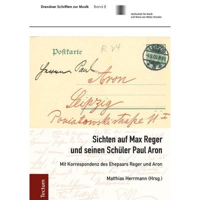 Sichten auf Max Reger und seinen Schüler Paul Aron -