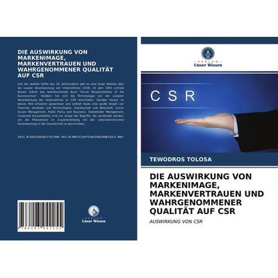 Die Auswirkung von Markenimage, Markenvertrauen und Wahrgenommener Qualität Auf Csr, Taschenbuch von Tewodros Tolosa, Verlag Unser Wissen,