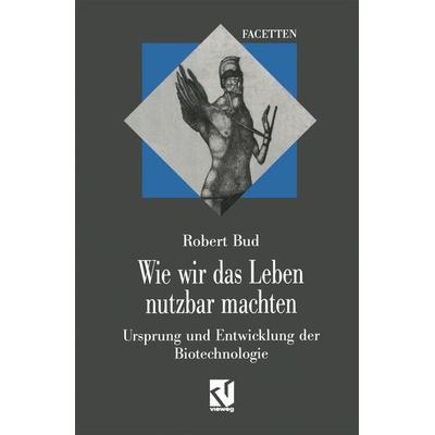 Wie wir das Leben nutzbar machten, Taschenbuch von Robert Bud, Vieweg & Teubner, 978-3-528-06627-7
