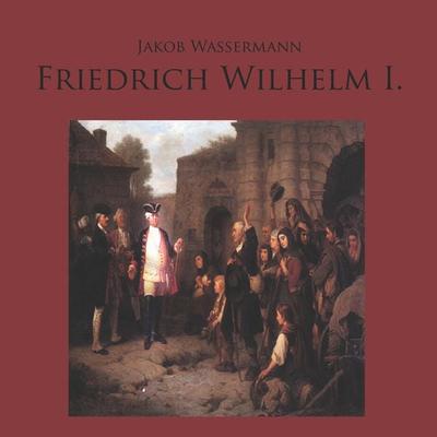 Friedrich Wilhelm I. - Jakob Wassermann, Audio, 4057664327963