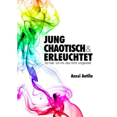 Jung, chaotisch und erleuchtet - So hab' ich mir das nicht vorgestellt, Taschenbuch von Anssi Antila, BoD – Books on Demand, 978-3-7357-7944-1