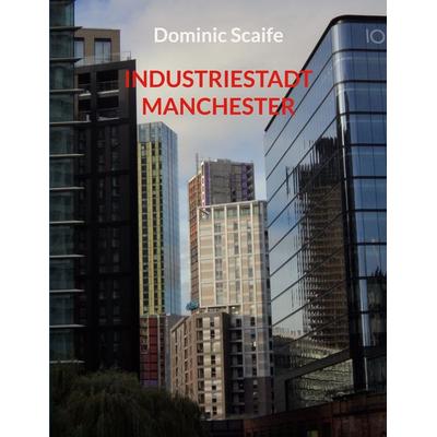 Industriestadt Manchester, Taschenbuch von Dominic Scaife, BoD – Books on Demand, 978-3-695-14521-8