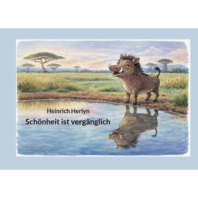 Schönheit ist vergänglich, Gebundene Ausgabe von Heinrich Herlyn, BoD – Books on Demand, 978-3-696-36553-0