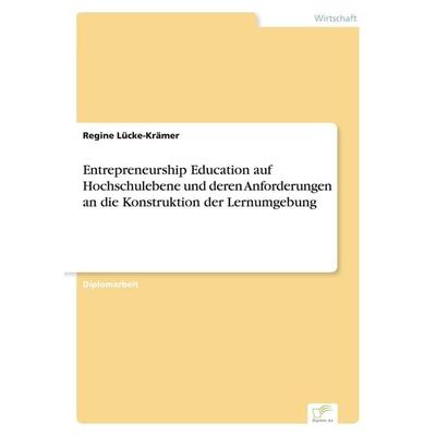 Entrepreneurship Education auf Hochschulebene und deren Anforderungen an die Konstruktion der Lernumgebung, Taschenbuch von Regine Lücke-Krämer, GRIN,
