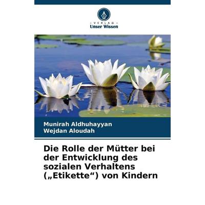 Die Rolle der Mütter bei der Entwicklung des sozialen Verhaltens ('Etikette') von Kindern, Taschenbuch von Munirah Aldhuhayyan,Wejdan Aloudah, Verlag