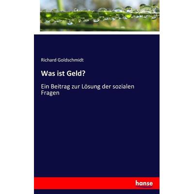Was ist Geld?, Taschenbuch von Richard Goldschmidt, Hansebooks, 978-3-7433-0076-7