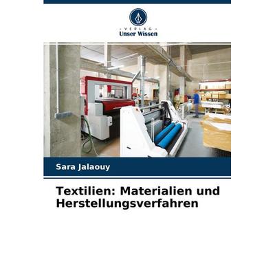 Textilien: Materialien und Herstellungsverfahren, Taschenbuch von Sara Jalaouy, Verlag Unser Wissen, 978-620-4-35855-0