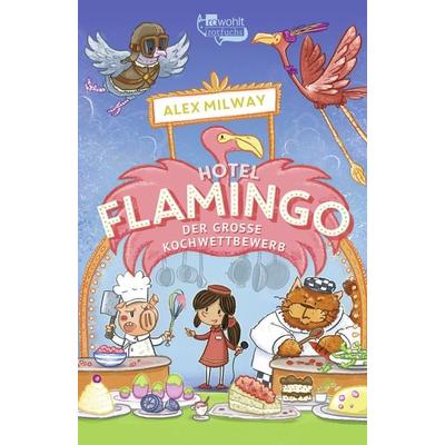Hotel Flamingo: Der große Kochwettbewerb, Gebundene Ausgabe von Alex Milway, Rowohlt Taschenbuch