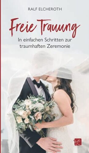 Ralf Elcheroth - Freie Trauung - In einfachen Schritten zur traumhaften Zeremonie - Preis vom 09.10.2026 07:28:09 h