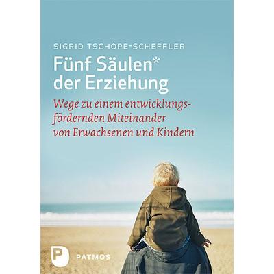 Fünf Säulen der Erziehung, Taschenbuch von Sigrid Tschöpe-Scheffler, Patmos Verlag, 978-3-8436-0117-7