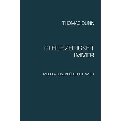 GLEICHZEITIGKEIT, IMMER, Taschenbuch von Thomas Dunn, Tredition, 978-3-7345-6130-6