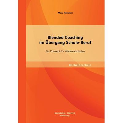 Blended Coaching im Übergang Schule-Beruf: Ein Konzept für Werkrealschulen, Taschenbuch von Marc Kummer, Bachelor + Master Publishing,