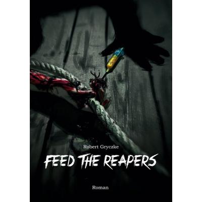 Feed The Reapers, Taschenbuch von Robert Gryczke, BoD – Books on Demand, 978-3-7504-0406-9