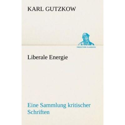 Liberale Energie, Taschenbuch von Karl Gutzkow, Tredition, 978-3-8424-9020-8