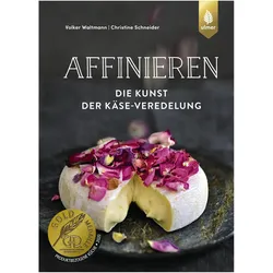 Affinieren - die Kunst der Käse-Veredelung, Ratgeber von Christine Schneider, Volker Waltmann