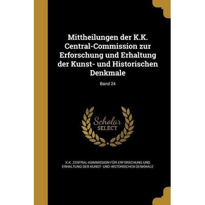 Mittheilungen der K.K. Central-Commission zur Erforschung und Erhaltung der Kunst- und Historischen Denkmale; Band 24, Taschenbuch von , Creative